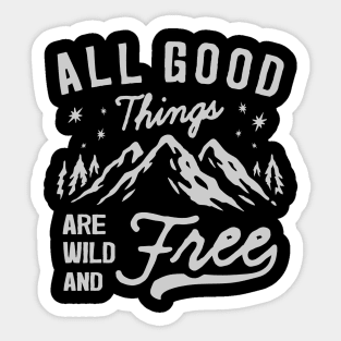 All good things are wild and free - Travelling , camping & hiking quote Sticker